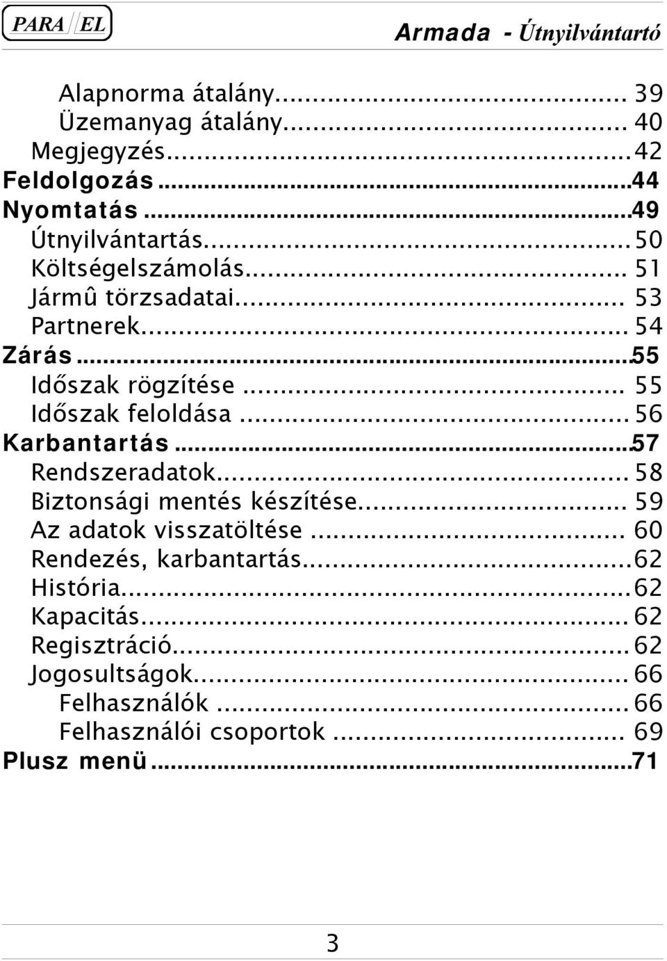 .. 56 Karbantartás...57 Rendszeradatok... 58 Biztonsági mentés készítése... 59 Az adatok visszatöltése.