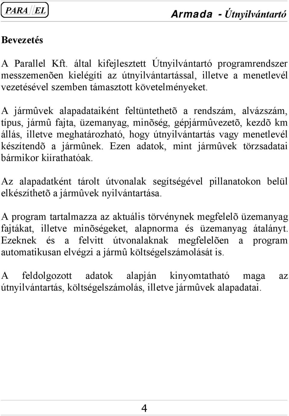 készítendõ a jármûnek. Ezen adatok, mint jármûvek törzsadatai bármikor kiírathatóak. Az alapadatként tárolt útvonalak segítségével pillanatokon belül elkészíthetõ a jármûvek nyilvántartása.