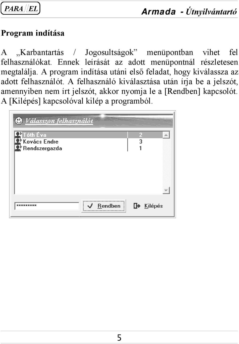 A program indítása utáni első feladat, hogy kiválassza az adott felhasználót.
