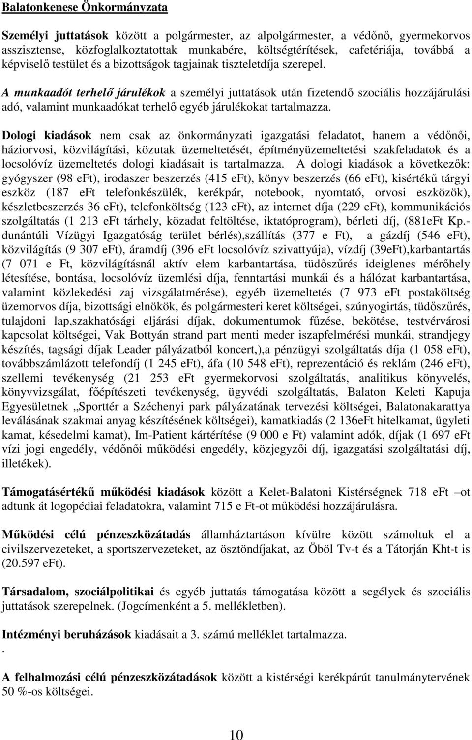 A munkaadót terhelő járulékok a személyi juttatások után fizetendő szociális hozzájárulási adó, valamint munkaadókat terhelő egyéb járulékokat tartalmazza.
