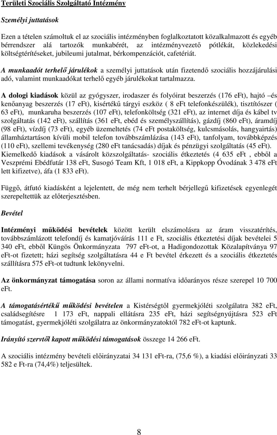 A munkaadót terhelő járulékok a személyi juttatások után fizetendő szociális hozzájárulási adó, valamint munkaadókat terhelő egyéb járulékokat tartalmazza.