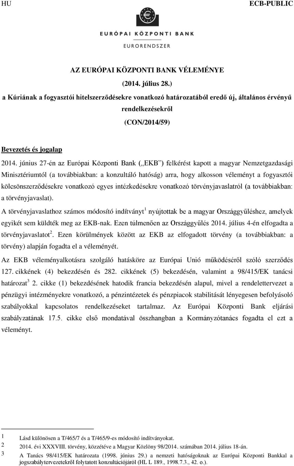 június 27-én az Európai Központi Bank ( EKB ) felkérést kapott a magyar Nemzetgazdasági Minisztériumtól (a továbbiakban: a konzultáló hatóság) arra, hogy alkosson véleményt a fogyasztói