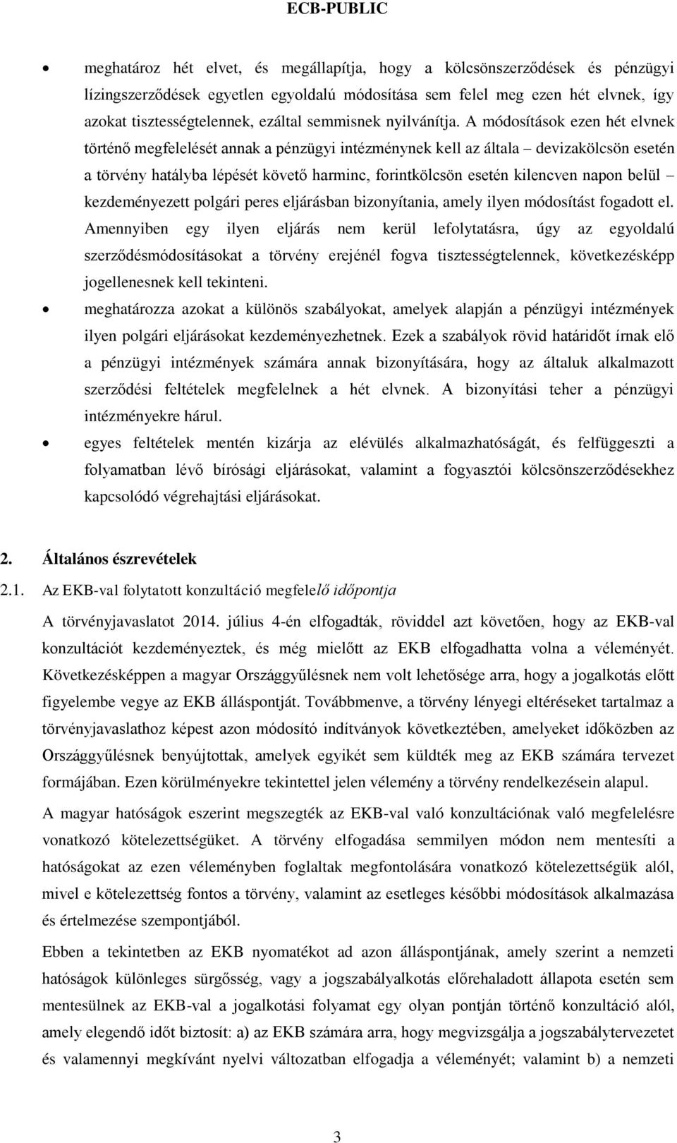 A módosítások ezen hét elvnek történő megfelelését annak a pénzügyi intézménynek kell az általa devizakölcsön esetén a törvény hatályba lépését követő harminc, forintkölcsön esetén kilencven napon