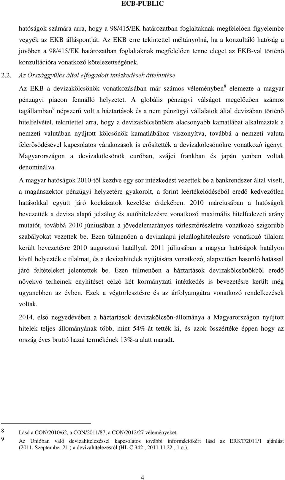 2. Az Országgyűlés által elfogadott intézkedések áttekintése Az EKB a devizakölcsönök vonatkozásában már számos véleményben 8 elemezte a magyar pénzügyi piacon fennálló helyzetet.