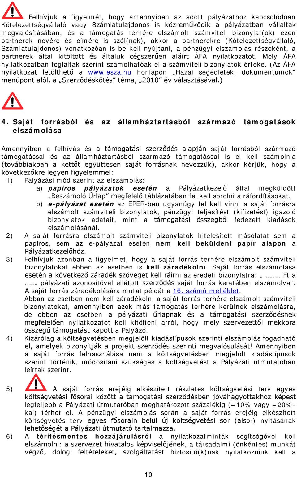 részeként, a partnerek által kitöltött és általuk cégszerűen aláírt ÁFA nyilatkozatot. Mely ÁFA nyilatkozatban foglaltak szerint számolhatóak el a számviteli bizonylatok értéke.