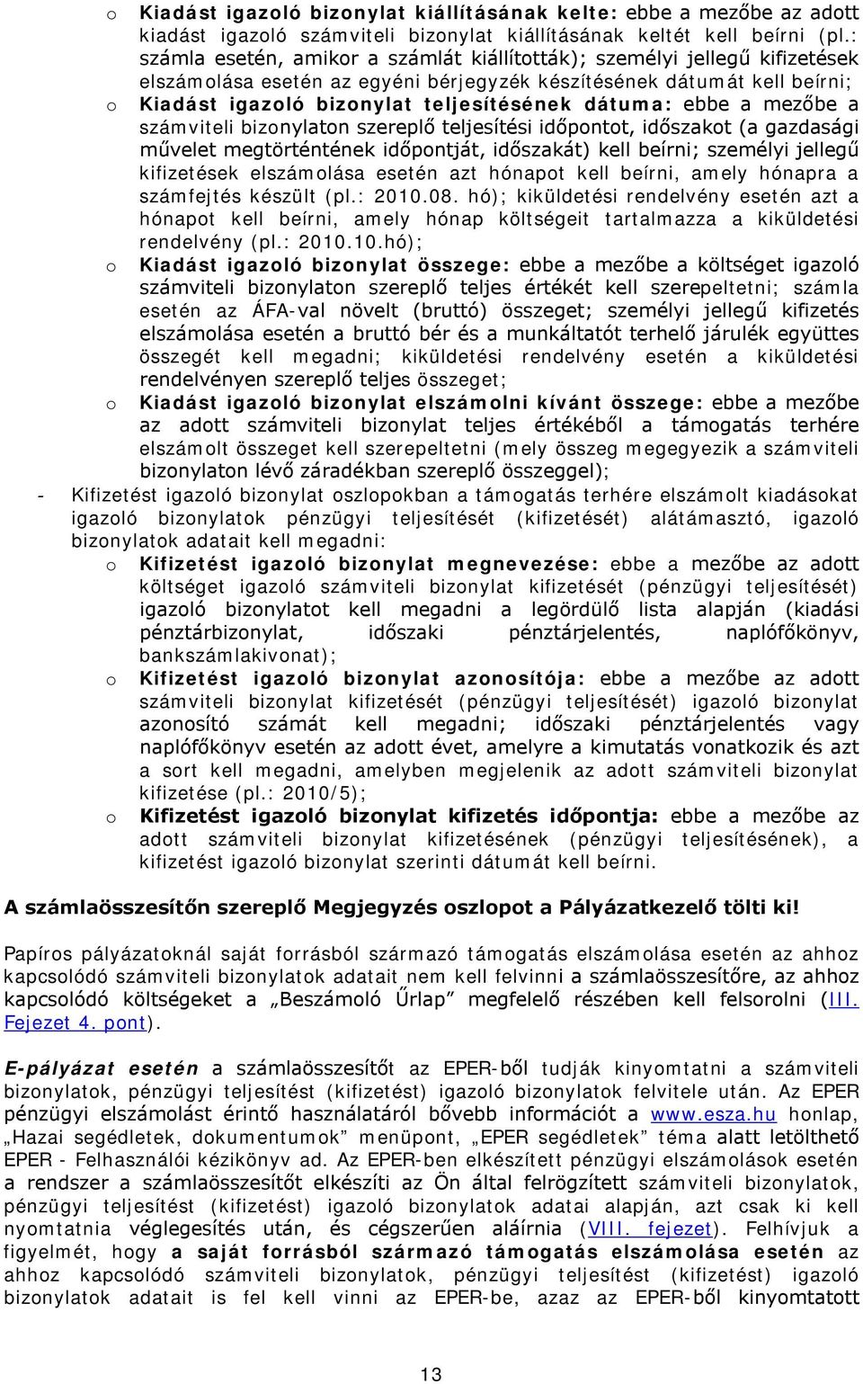 dátuma: ebbe a mezőbe a számviteli bizonylaton szereplő teljesítési időpontot, időszakot (a gazdasági művelet megtörténtének időpontját, időszakát) kell beírni; személyi jellegű kifizetések