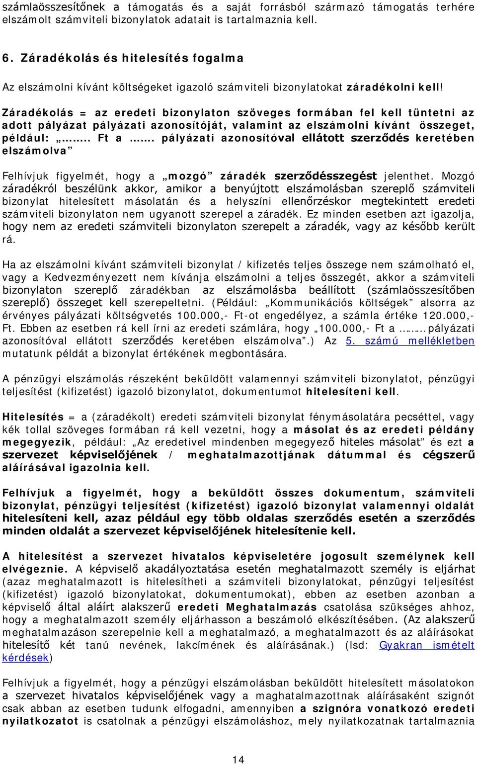 Záradékolás = az eredeti bizonylaton szöveges formában fel kell tüntetni az adott pályázat pályázati azonosítóját, valamint az elszámolni kívánt összeget, például:.. Ft a.