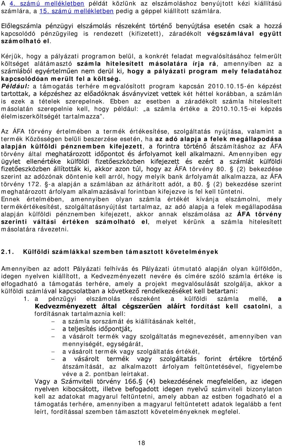 Kérjük, hogy a pályázati programon belül, a konkrét feladat megvalósításához felmerült költséget alátámasztó számla hitelesített másolatára írja rá, amennyiben az a számlából egyértelműen nem derül