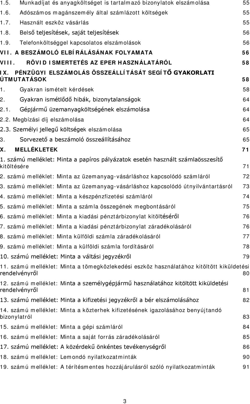 PÉNZÜGYI ELSZÁMOLÁS ÖSSZEÁLLÍTÁSÁT SEGÍTŐ GYAKORLATI ÚTMUTATÁSOK 1. Gyakran ismételt kérdések 2. Gyakran ismétlődő hibák, bizonytalanságok 2.1. Gépjármű üzemanyagköltségének elszámolása 2.2. Megbízási díj elszámolása 2.