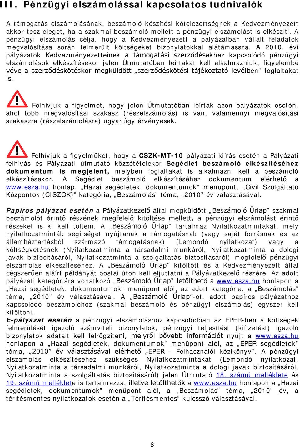 évi pályázatok Kedvezményezetteinek a támogatási szerződésekhez kapcsolódó pénzügyi elszámolások elkészítésekor jelen Útmutatóban leírtakat kell alkalmazniuk, figyelembe véve a szerződéskötéskor