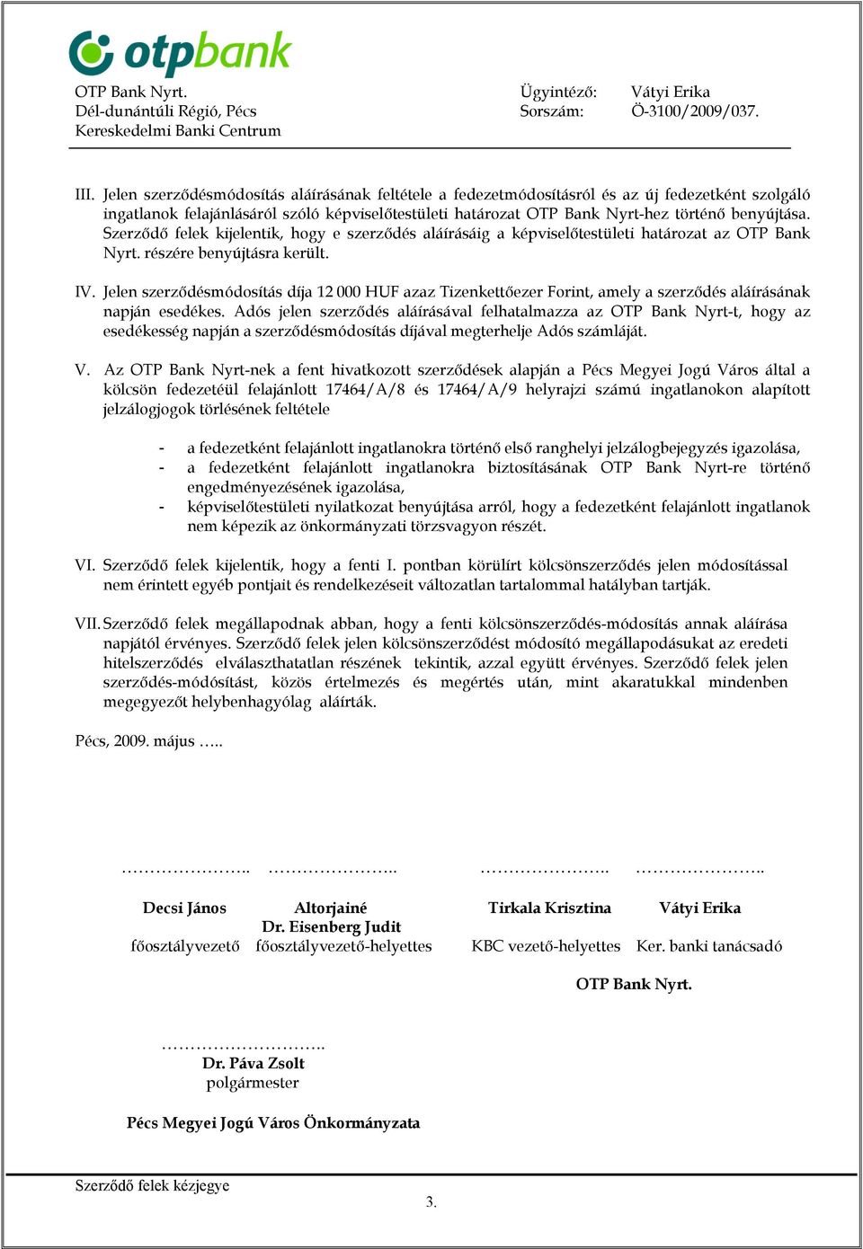 Szerződő felek kijelentik, hogy e szerződés aláírásáig a képviselőtestületi határozat az OTP Bank Nyrt. részére benyújtásra került. IV.