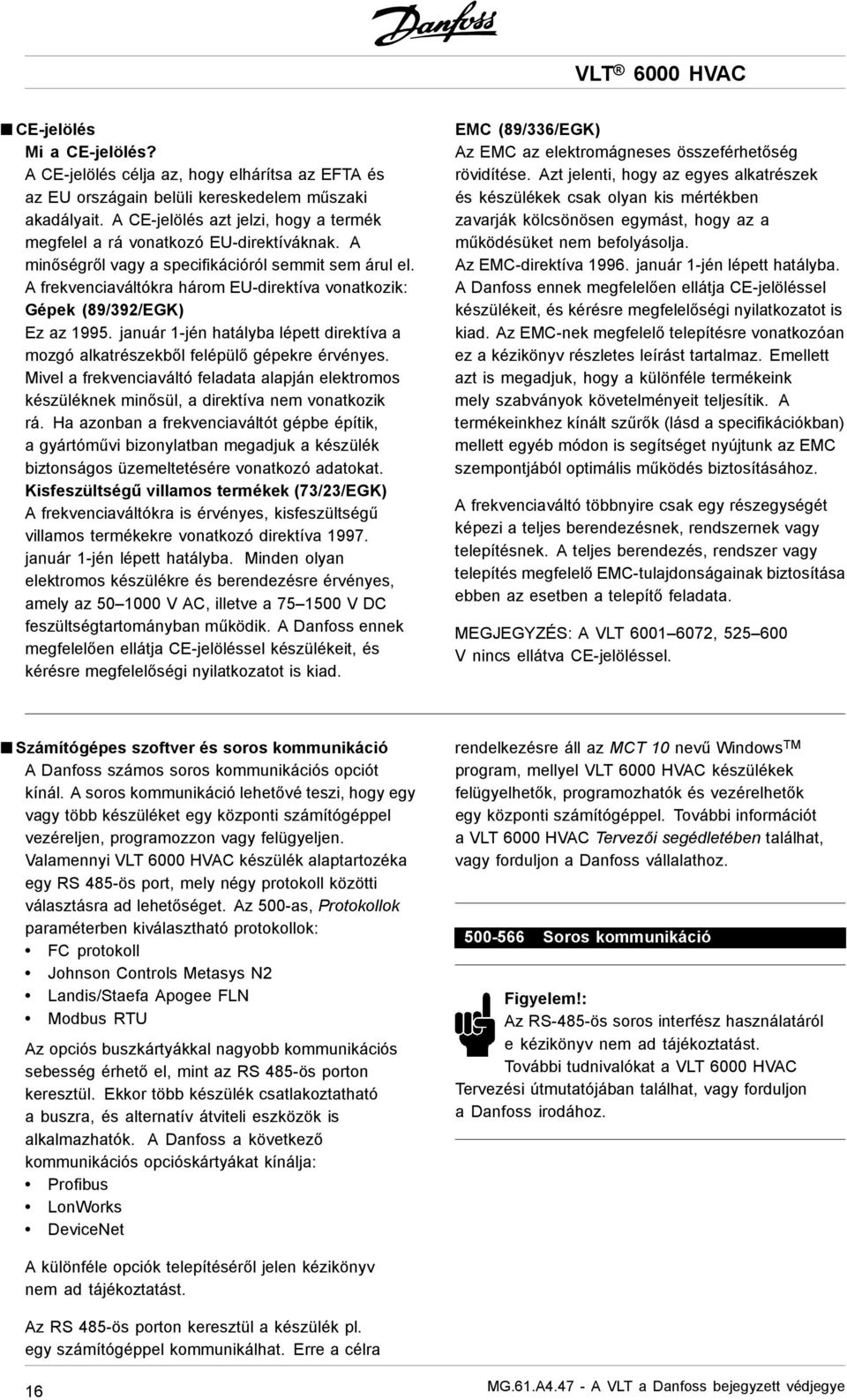 A frekvenciaváltókra három EU-direktíva vonatkozik: Gépek (89/392/EGK) Ez az 1995. január 1-jén hatályba lépett direktíva a mozgó alkatrészekből felépülő gépekre érvényes.
