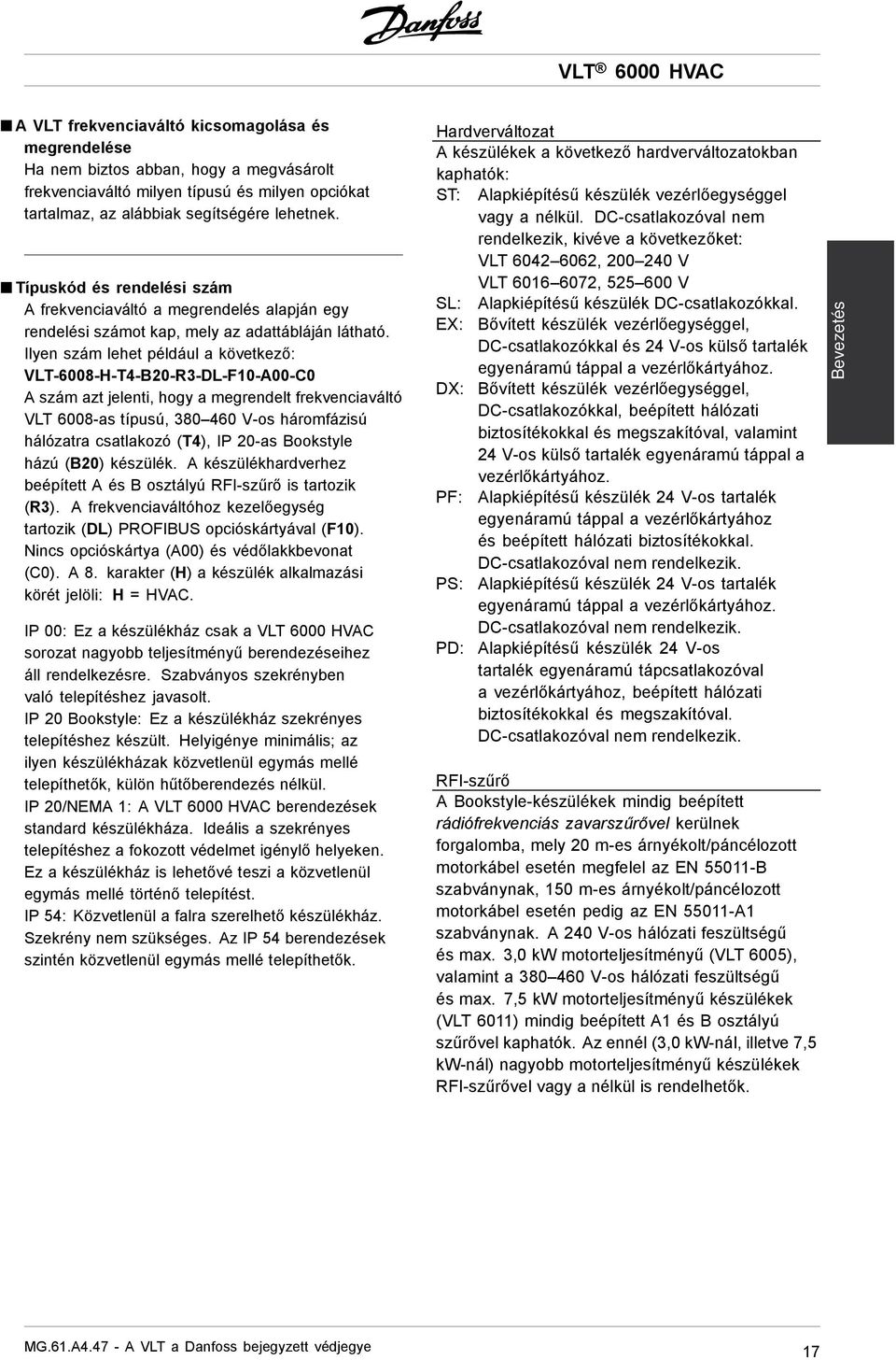 Ilyen szám lehet például a következő: VLT-6008-H-T4-B20-R3-DL-F10-A00-C0 A szám azt jelenti, hogy a megrendelt frekvenciaváltó VLT 6008-as típusú, 380 460 V-os háromfázisú hálózatra csatlakozó (T4),