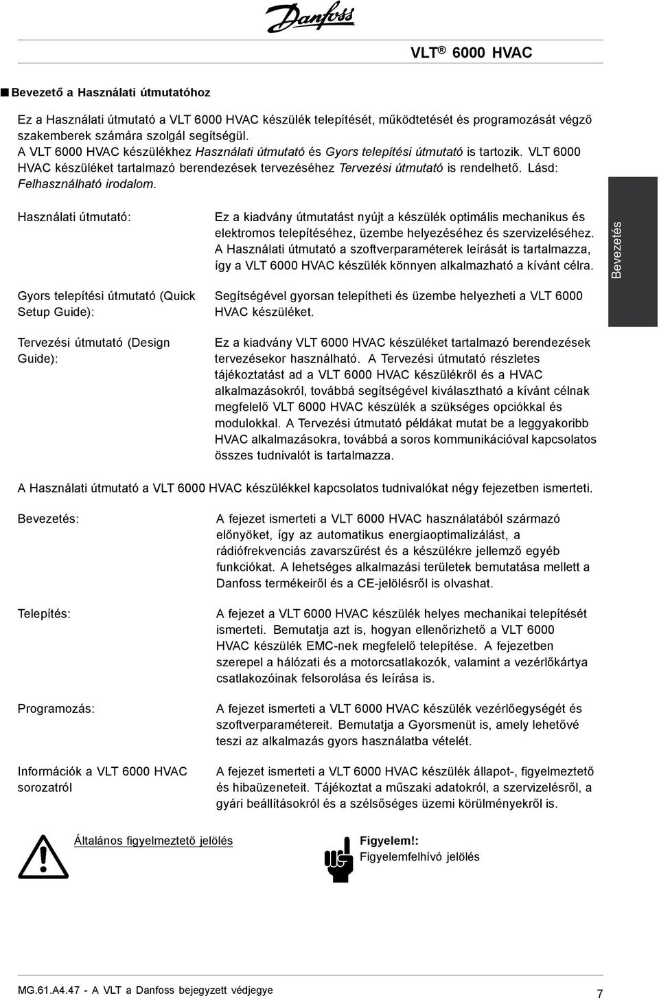 Lásd: Felhasználható irodalom. Használati útmutató: Ez a kiadvány útmutatást nyújt a készülék optimális mechanikus és elektromos telepítéséhez, üzembe helyezéséhez és szervizeléséhez.