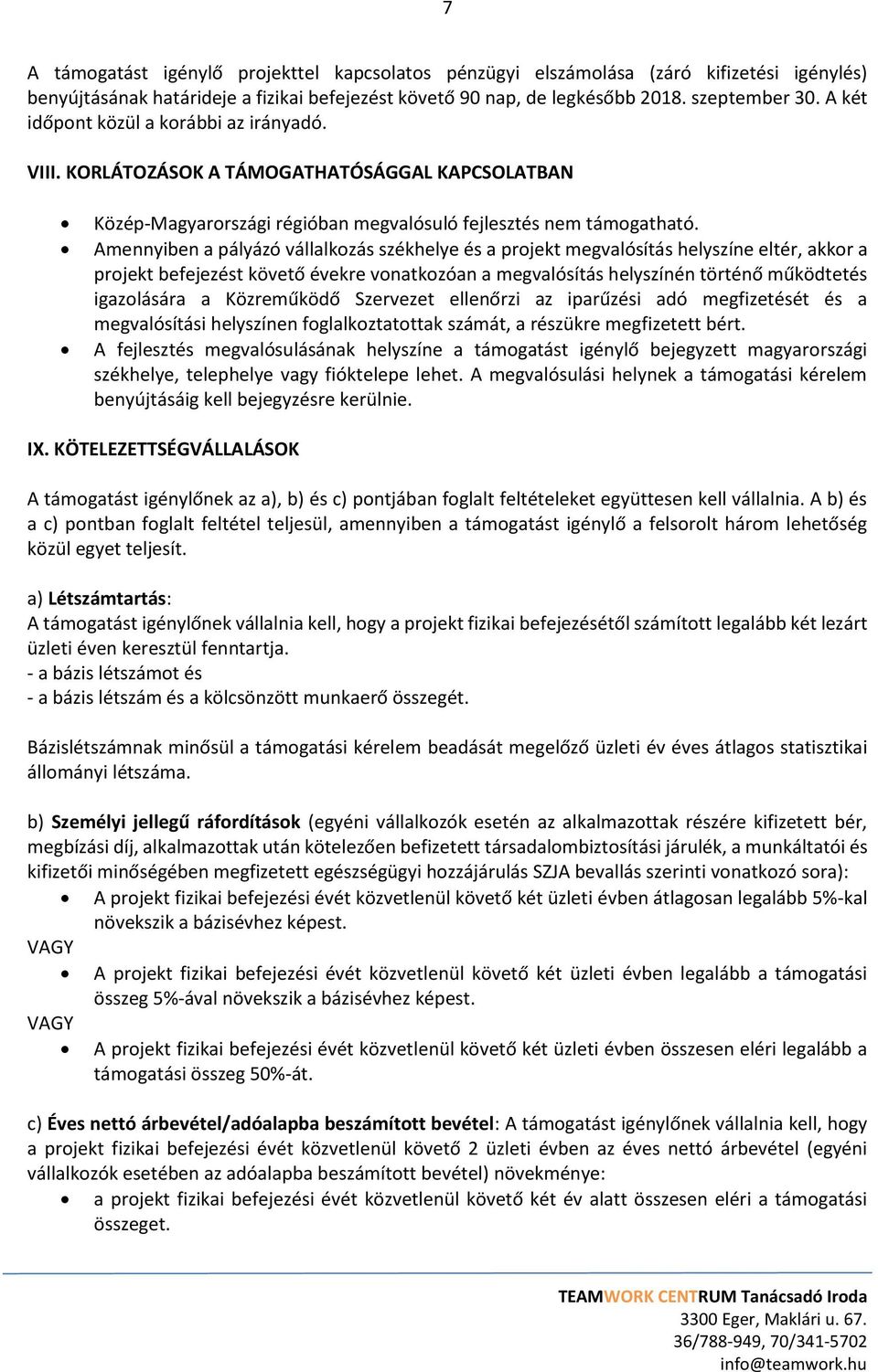 Amennyiben a pályázó vállalkozás székhelye és a projekt megvalósítás helyszíne eltér, akkor a projekt befejezést követő évekre vonatkozóan a megvalósítás helyszínén történő működtetés igazolására a