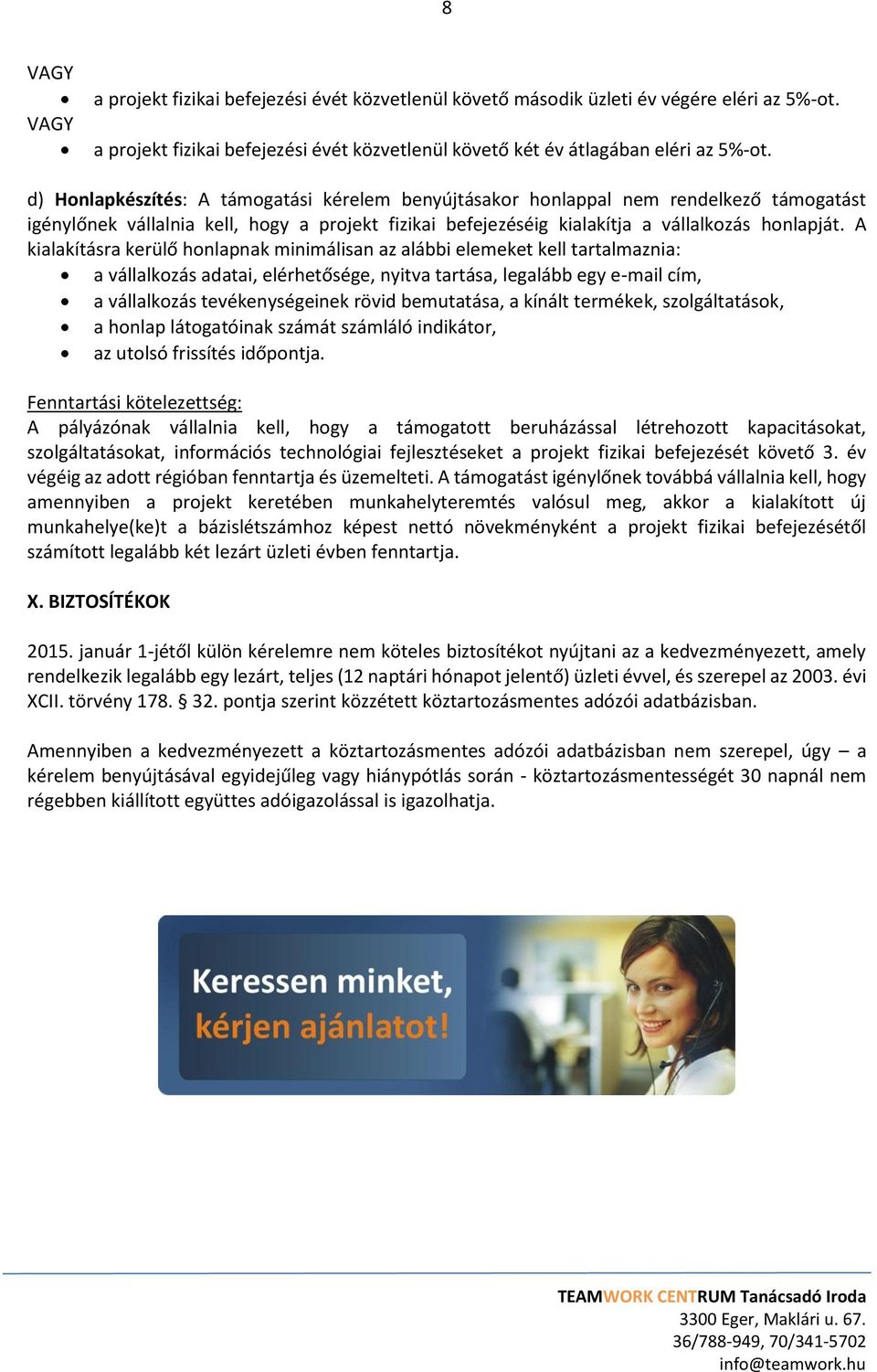 A kialakításra kerülő honlapnak minimálisan az alábbi elemeket kell tartalmaznia: a vállalkozás adatai, elérhetősége, nyitva tartása, legalább egy e-mail cím, a vállalkozás tevékenységeinek rövid