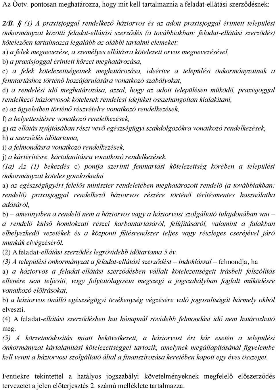 tartalmazza legalább az alábbi tartalmi elemeket: a) a felek megnevezése, a személyes ellátásra kötelezett orvos megnevezésével, b) a praxisjoggal érintett körzet meghatározása, c) a felek