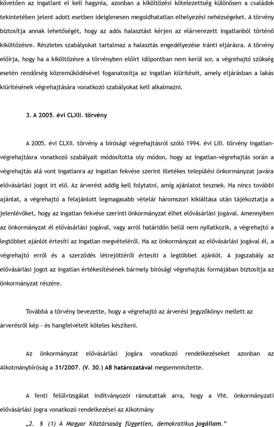 A törvény előírja, hogy ha a kiköltözésre a törvényben előírt időpontban nem kerül sor, a végrehajtó szükség esetén rendőrség közreműködésével foganatosítja az ingatlan kiürítését, amely eljárásban a