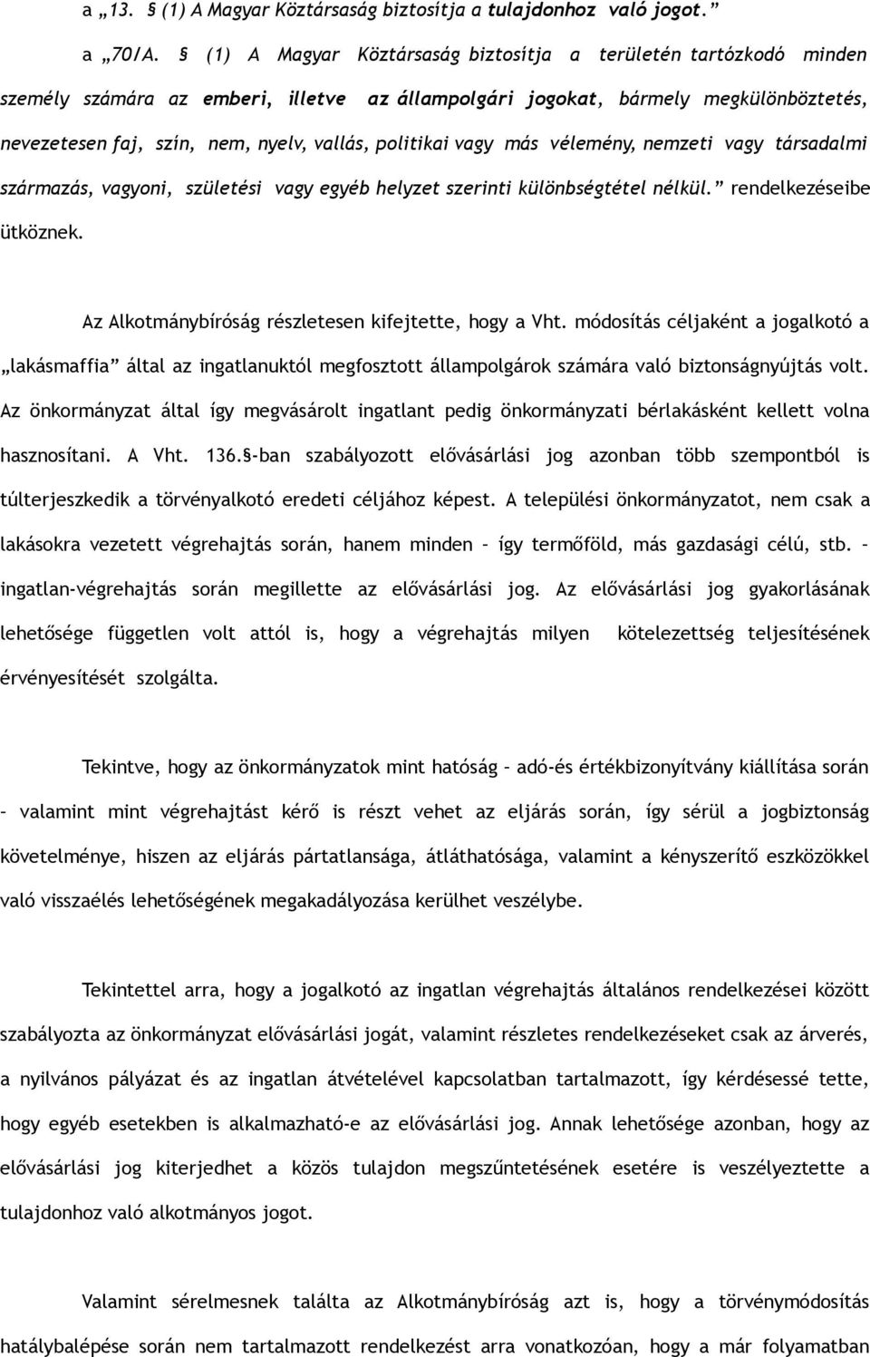 politikai vagy más vélemény, nemzeti vagy társadalmi származás, vagyoni, születési vagy egyéb helyzet szerinti különbségtétel nélkül. rendelkezéseibe ütköznek.