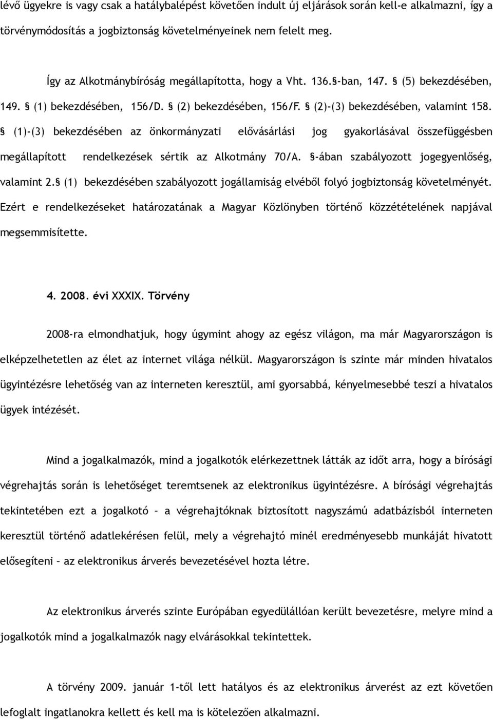 (1)-(3) bekezdésében az önkormányzati elővásárlási jog gyakorlásával összefüggésben megállapított rendelkezések sértik az Alkotmány 70/A. -ában szabályozott jogegyenlőség, valamint 2.