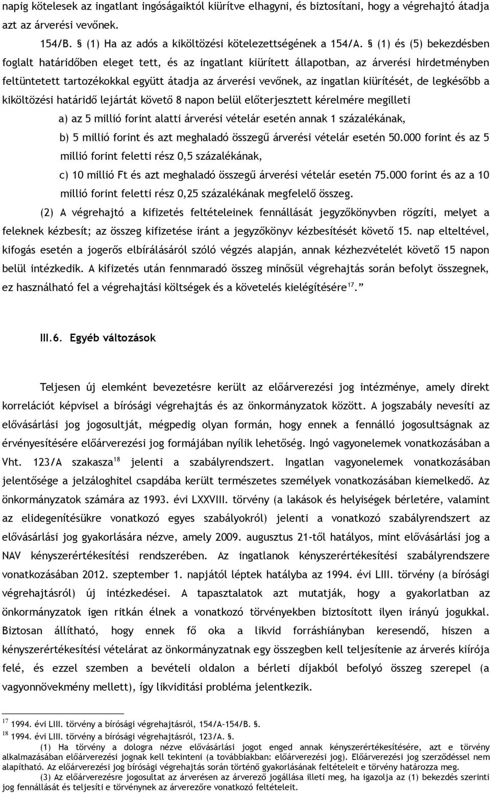 kiürítését, de legkésőbb a kiköltözési határidő lejártát követő 8 napon belül előterjesztett kérelmére megilleti a) az 5 millió forint alatti árverési vételár esetén annak 1 százalékának, b) 5 millió