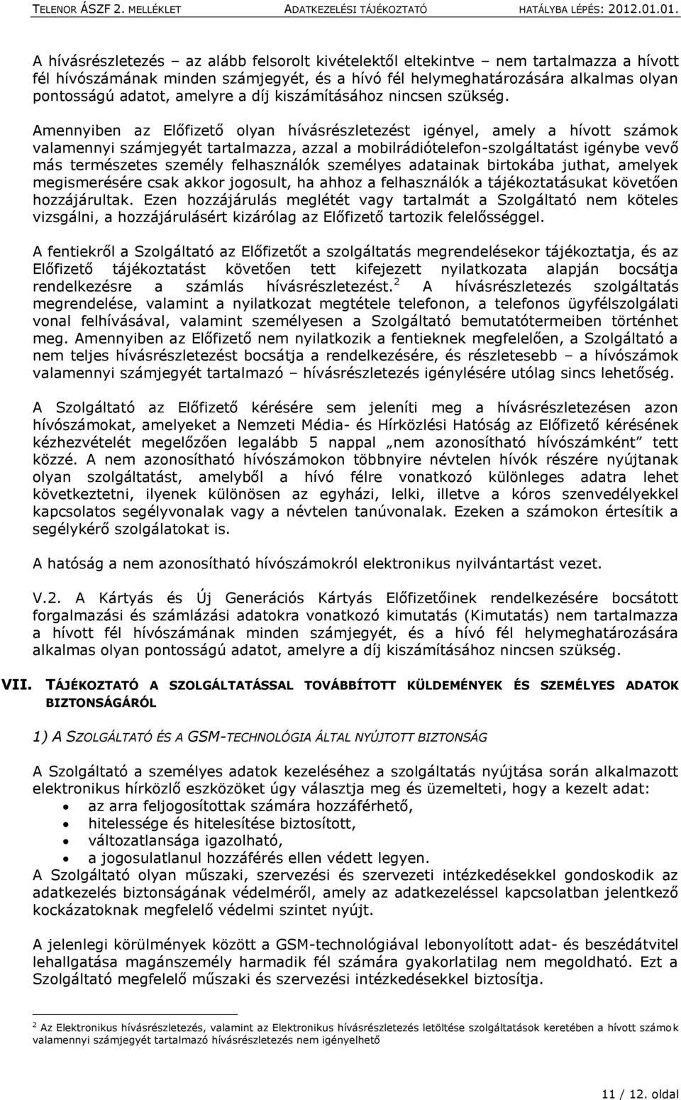 Amennyiben az Előfizető olyan hívásrészletezést igényel, amely a hívott számok valamennyi számjegyét tartalmazza, azzal a mobilrádiótelefon-szolgáltatást igénybe vevő más természetes személy