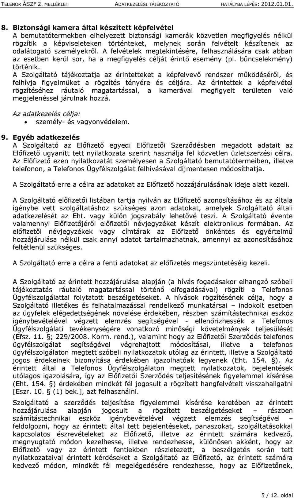 A Szolgáltató tájékoztatja az érintetteket a képfelvevő rendszer működéséről, és felhívja figyelmüket a rögzítés tényére és céljára.