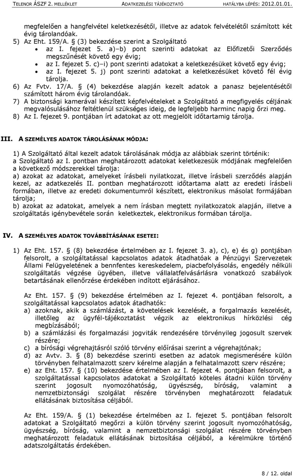 6) Az Fvtv. 17/A. (4) bekezdése alapján kezelt adatok a panasz bejelentésétől számított három évig tárolandóak.