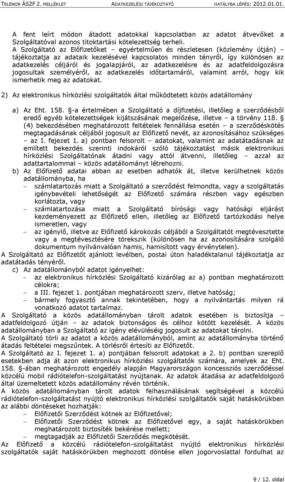 adatkezelésre és az adatfeldolgozásra jogosultak személyéről, az adatkezelés időtartamáról, valamint arról, hogy kik ismerhetik meg az adatokat.