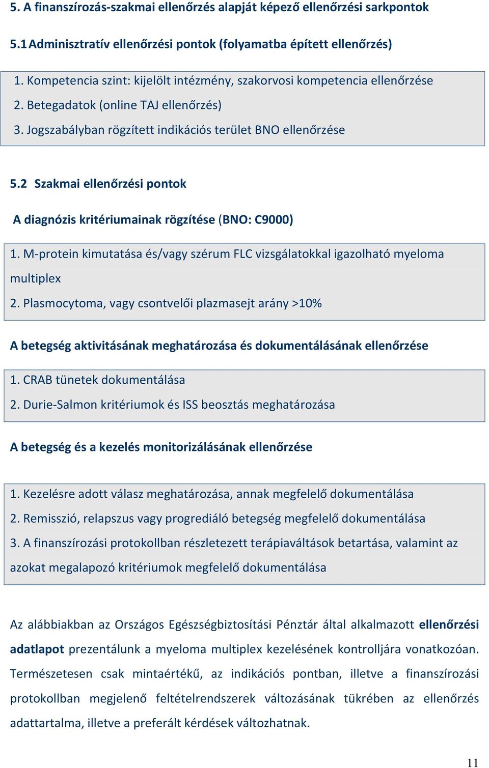 2 Szakmai ellenőrzési pontok A diagnózis kritériumainak rögzítése (BNO: C9000) 1. M-protein kimutatása és/vagy szérum FLC vizsgálatokkal igazolható myeloma multiplex 2.