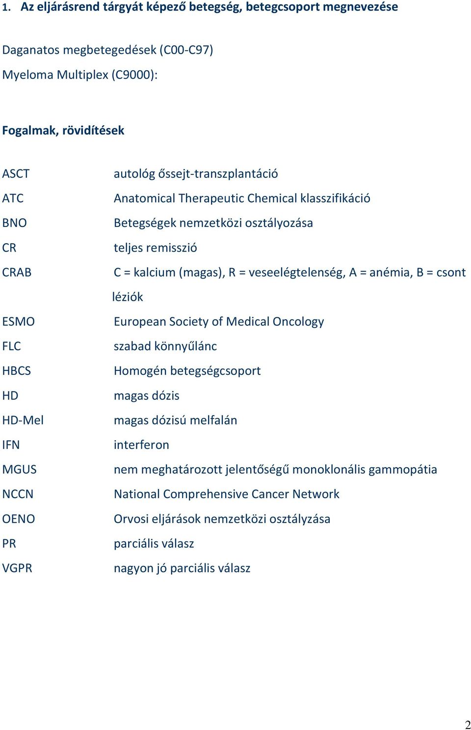 kalcium (magas), R = veseelégtelenség, A = anémia, B = csont léziók European Society of Medical Oncology szabad könnyűlánc Homogén betegségcsoport magas dózis magas dózisú melfalán