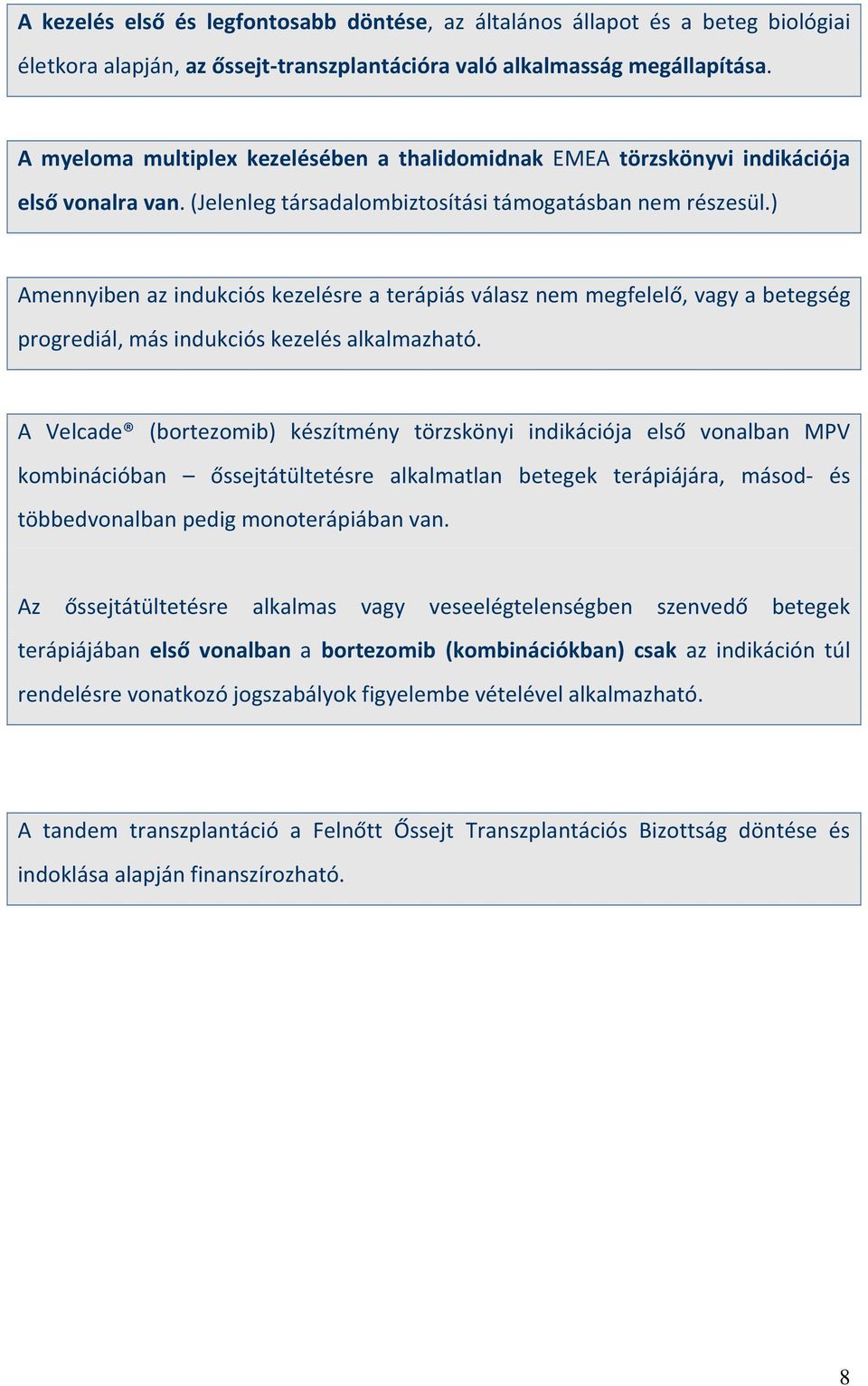 ) Amennyiben az indukciós kezelésre a terápiás válasz nem megfelelő, vagy a betegség progrediál, más indukciós kezelés alkalmazható.