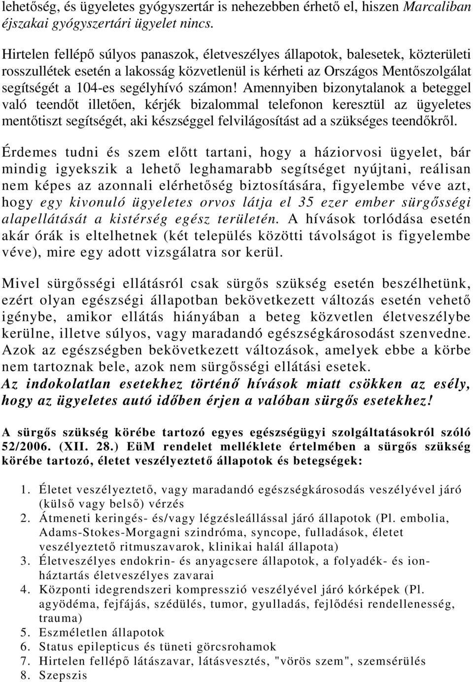 számon! Amennyiben bizonytalanok a beteggel való teendőt illetően, kérjék bizalommal telefonon keresztül az ügyeletes mentőtiszt segítségét, aki készséggel felvilágosítást ad a szükséges teendőkről.