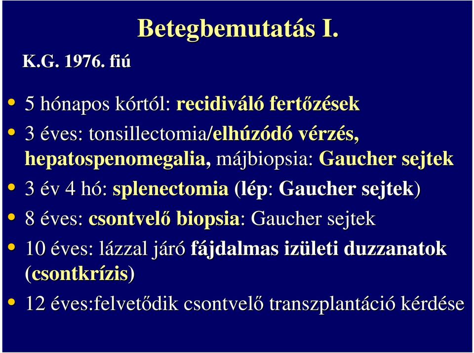 hepatospenomegalia, májbiopsia: Gaucher sejtek 3 év v 4 hó: h splenectomia (lép: Gaucher sejtek)