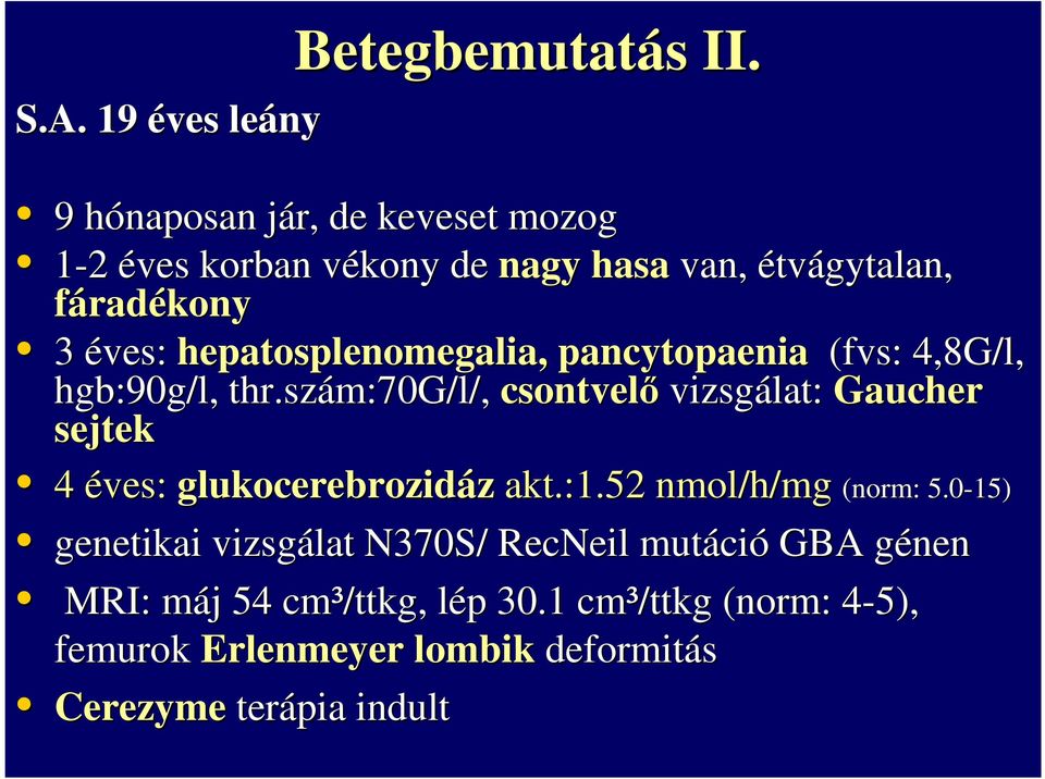 hepatosplenomegalia, pancytopaenia (fvs: 4,8G/l, hgb:90g/l, thr.