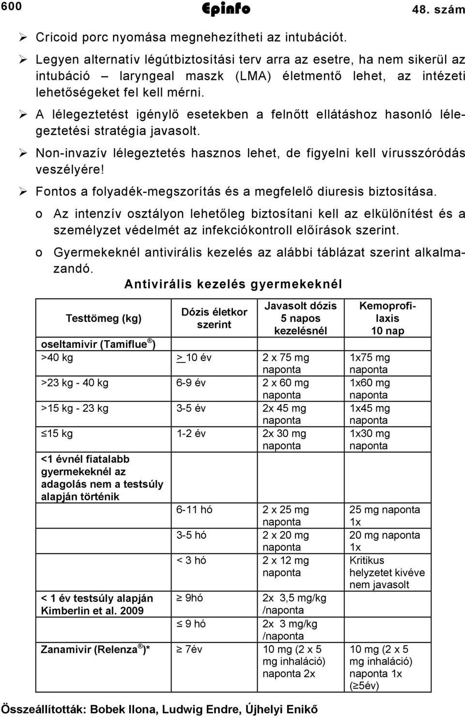 A lélegeztetést igénylő esetekben a felnőtt ellátáshoz hasonló lélegeztetési stratégia javasolt. Noninvazív lélegeztetés hasznos lehet, de figyelni kell vírusszóródás veszélyére!