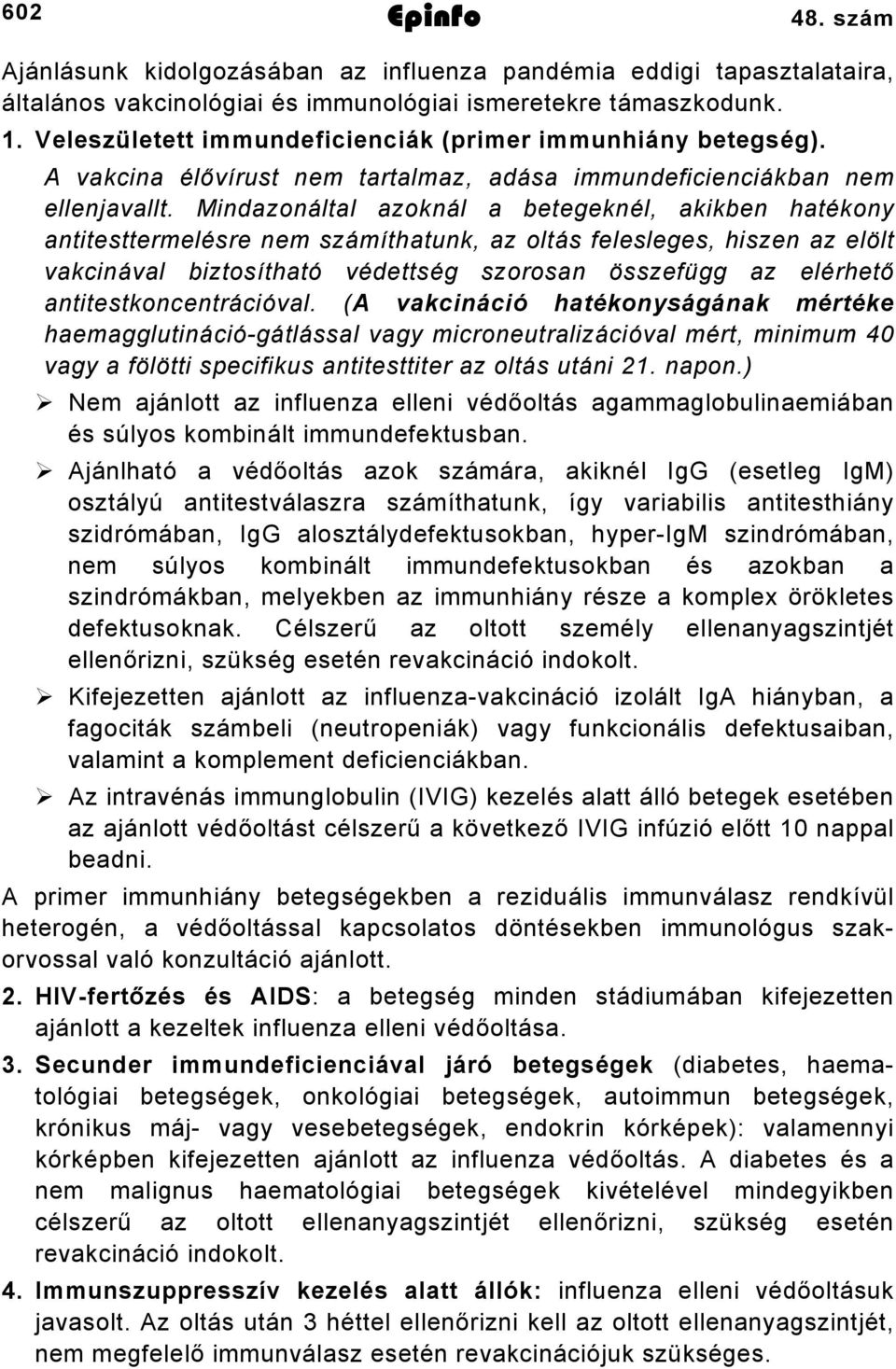 Mindazonáltal azoknál a betegeknél, akikben hatékony antitesttermelésre nem számíthatunk, az oltás felesleges, hiszen az elölt vakcinával biztosítható védettség szorosan összefügg az elérhető