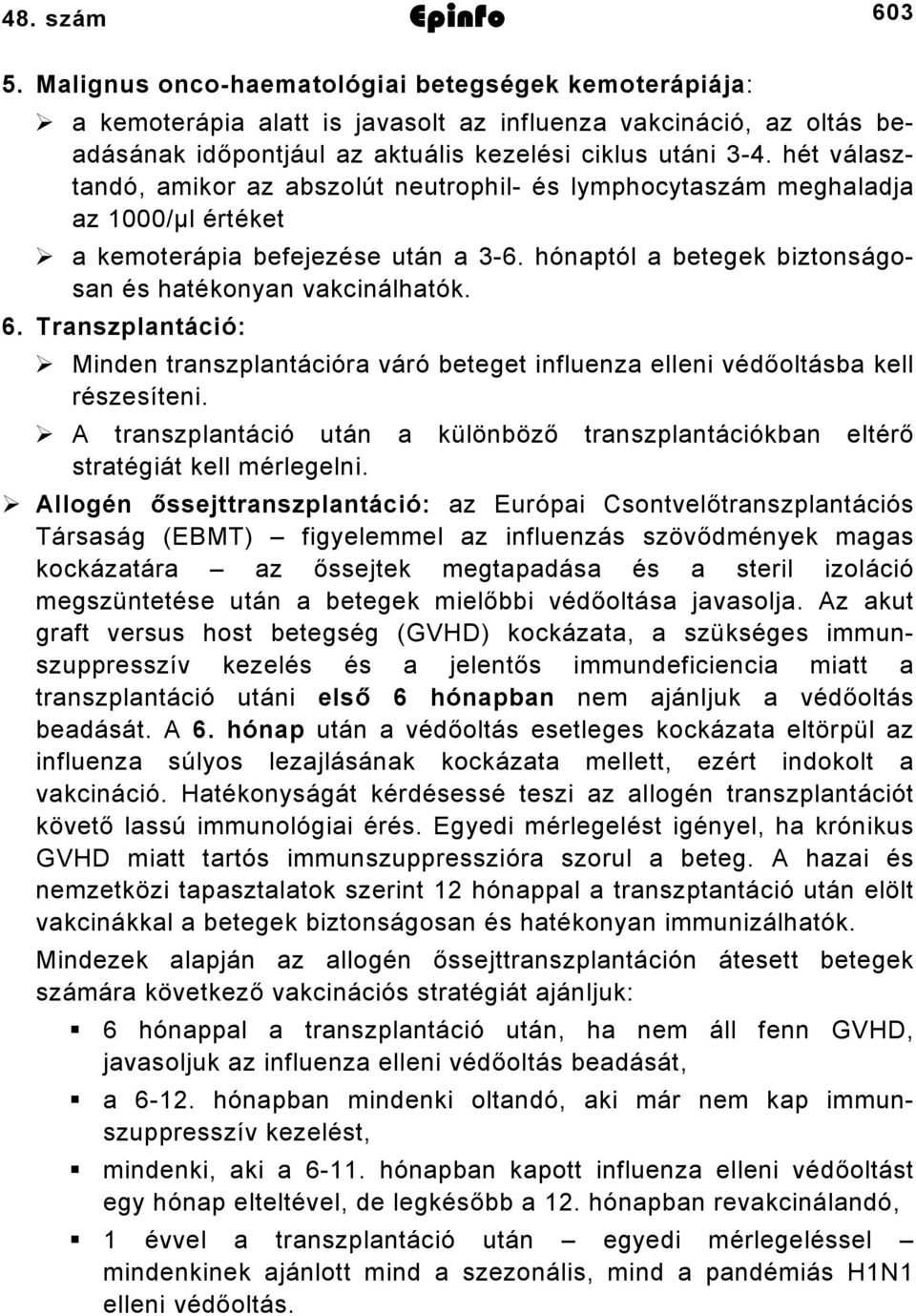 hét választandó, amikor az abszolút neutrophil és lymphocytaszám meghaladja az 000/µl értéket a kemoterápia befejezése után a 36. hónaptól a betegek biztonságosan és hatékonyan vakcinálhatók. 6.