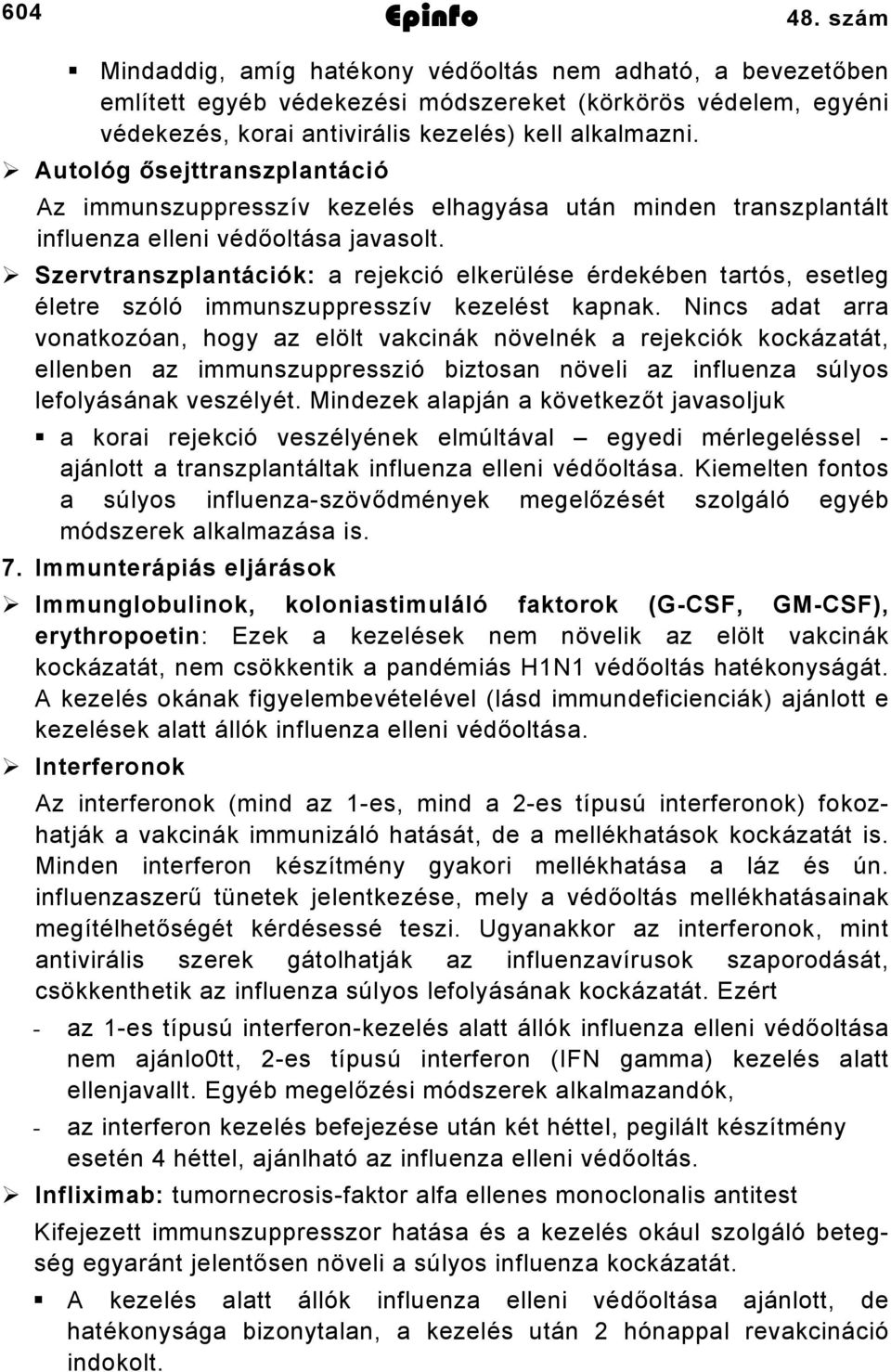 Szervtranszplantációk: a rejekció elkerülése érdekében tartós, esetleg életre szóló immunszuppresszív kezelést kapnak.