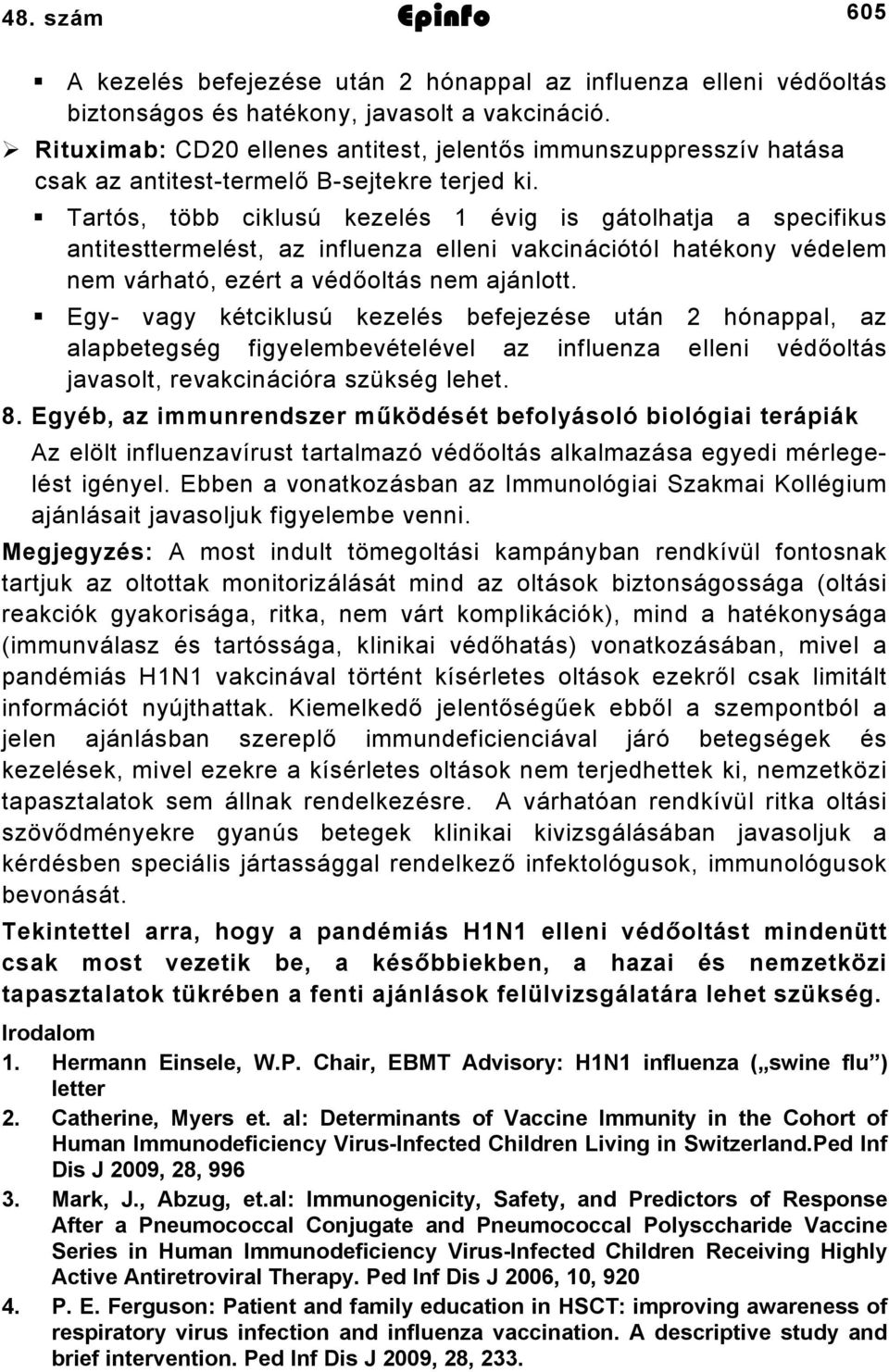 Tartós, több ciklusú kezelés évig is gátolhatja a specifikus antitesttermelést, az influenza elleni vakcinációtól hatékony védelem nem várható, ezért a védőoltás nem ajánlott.