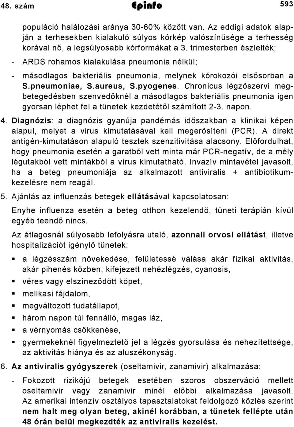 Chronicus légzőszervi megbetegedésben szenvedőknél a másodlagos bakteriális pneumonia igen gyorsan léphet fel a tünetek kezdetétől számított 23. napon. 4.