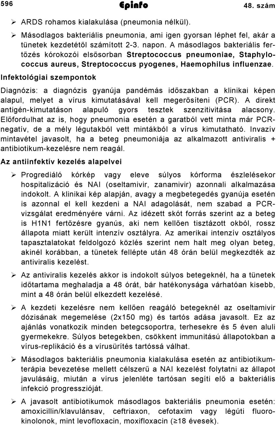 Infektológiai szempontok Diagnózis: a diagnózis gyanúja pandémás időszakban a klinikai képen alapul, melyet a vírus kimutatásával kell megerősíteni (PCR).