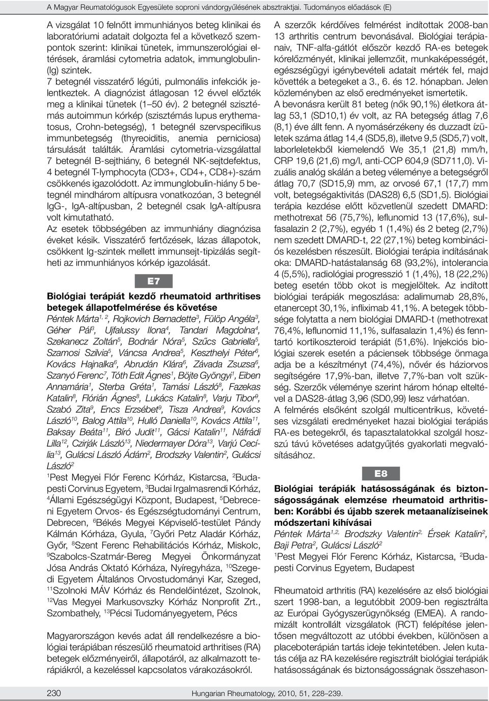 cytometria adatok, immunglobulin- (Ig) szintek. 7 betegnél visszatérő légúti, pulmonális infekciók jelentkeztek. A diagnózist átlagosan 2 évvel előzték meg a klinikai tünetek ( 50 év).