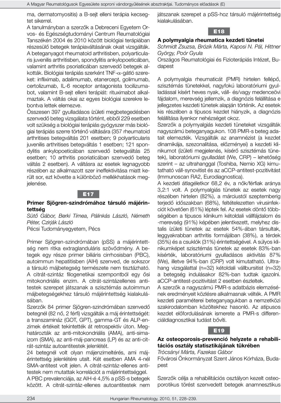 A beteganyagot rheumatoid arthritisben, polyarticularis juvenilis arthritisben, spondylitis ankylopoeticában, valamint arthritis psoriaticában szenvedő betegek alkották.