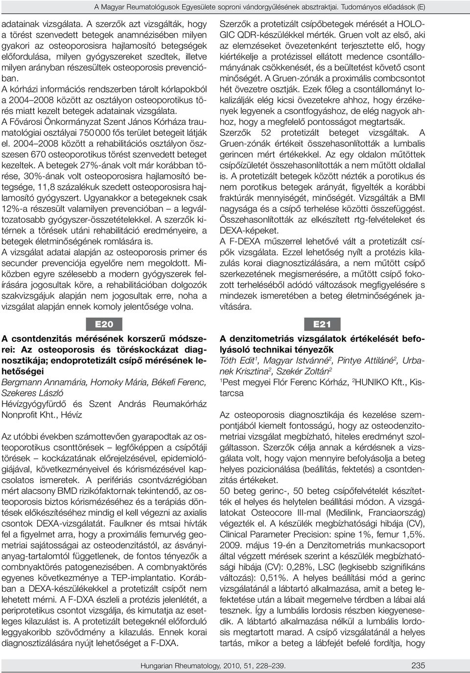 részesültek osteoporosis prevencióban. A kórházi információs rendszerben tárolt kórlapokból a 2004 2008 között az osztályon osteoporotikus törés miatt kezelt betegek adatainak vizsgálata.