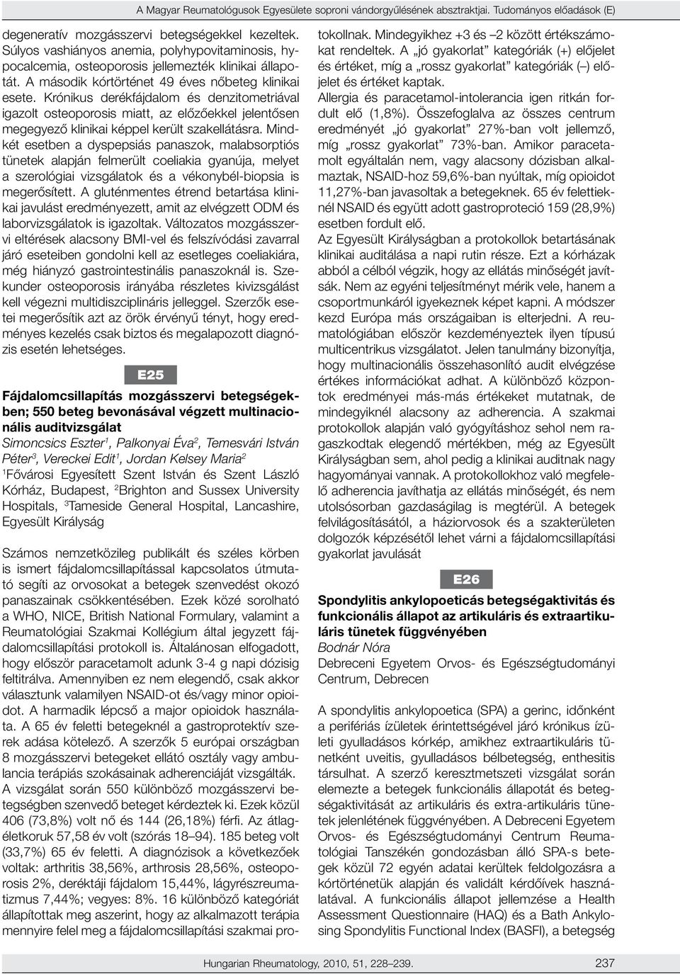 Krónikus derékfájdalom és denzitometriával igazolt osteoporosis miatt, az előzőekkel jelentősen megegyező klinikai képpel került szakellátásra.