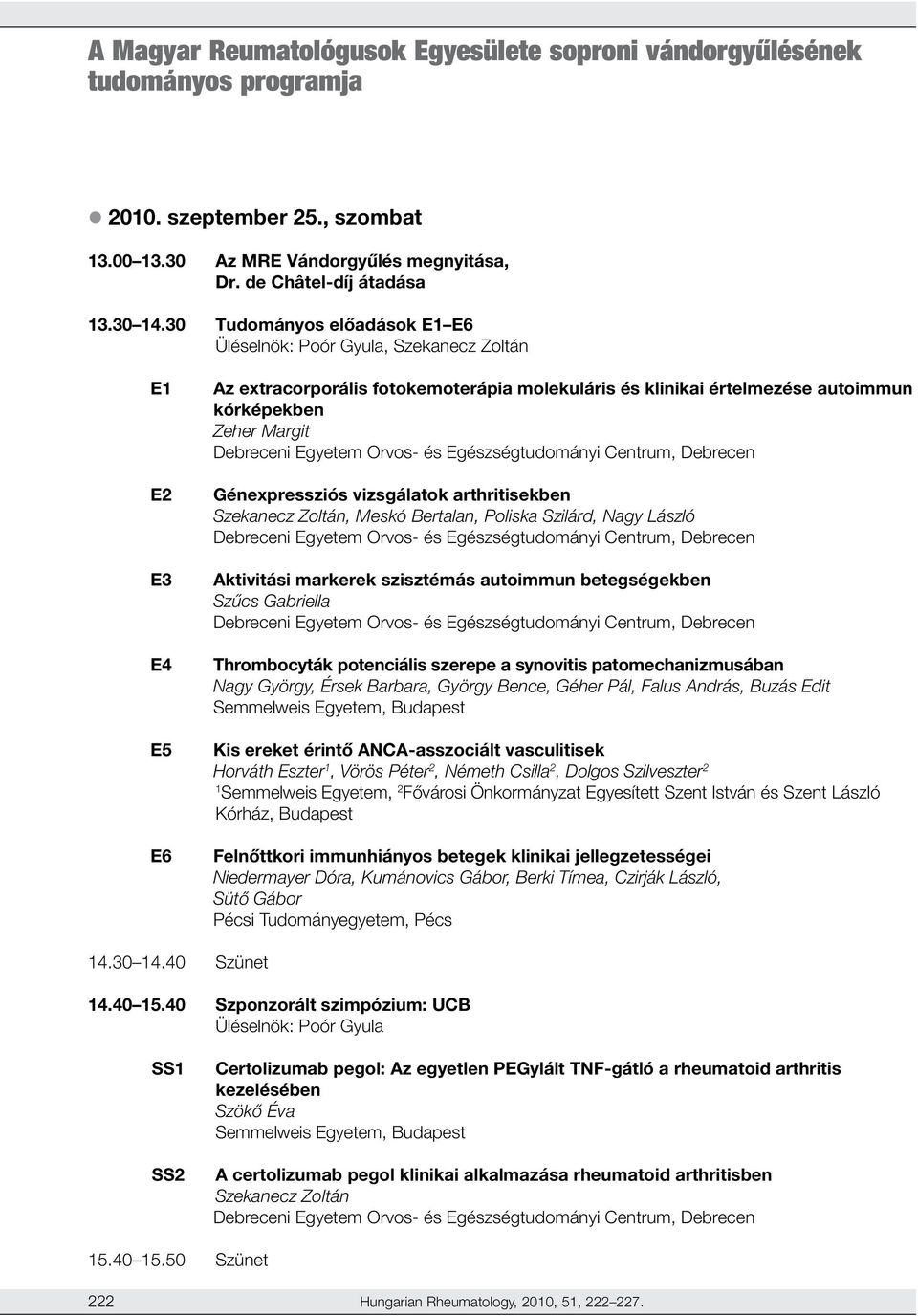 Debreceni Egyetem Orvos- és Egészségtudományi Centrum, Debrecen Génexpressziós vizsgálatok arthritisekben Szekanecz Zoltán, Meskó Bertalan, Poliska Szilárd, Nagy László Debreceni Egyetem Orvos- és
