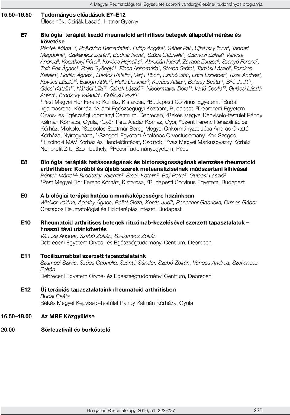 arthritises betegek állapotfelmérése és követése Péntek Márta, 2, Rojkovich Bernadette 3, Fülöp Angéla 3, Géher Pál 3, Ujfalussy Ilona 4, Tandari Magdolna 4, Szekanecz Zoltán 5, Bodnár Nóra 5, Szűcs