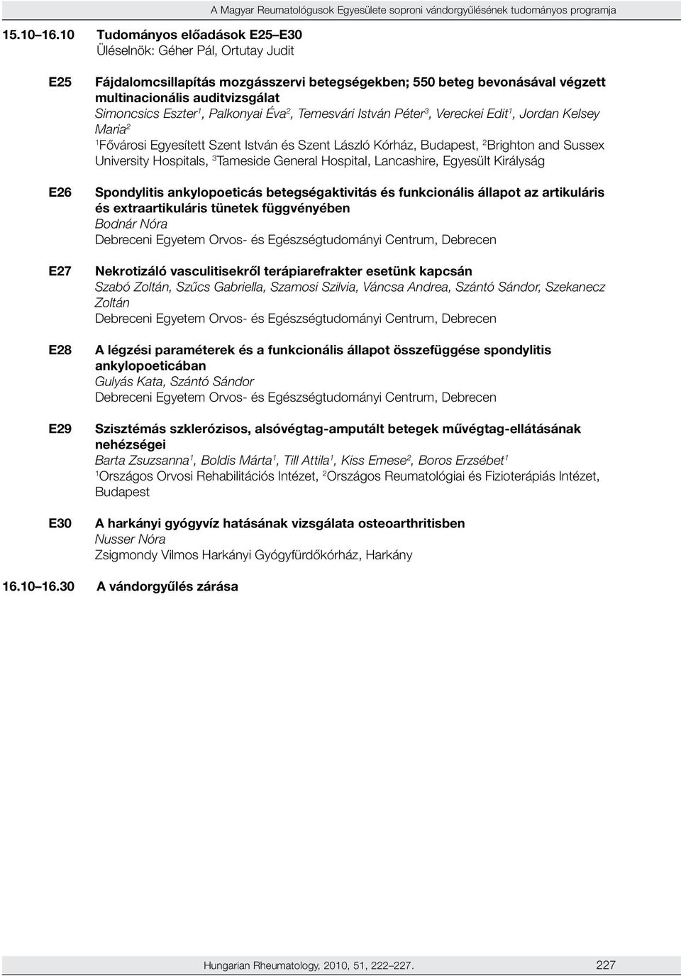 mozgásszervi betegségekben; 550 beteg bevonásával végzett multinacionális auditvizsgálat Simoncsics Eszter, Palkonyai Éva 2, Temesvári István Péter 3, Vereckei Edit, Jordan Kelsey Maria 2 Fővárosi