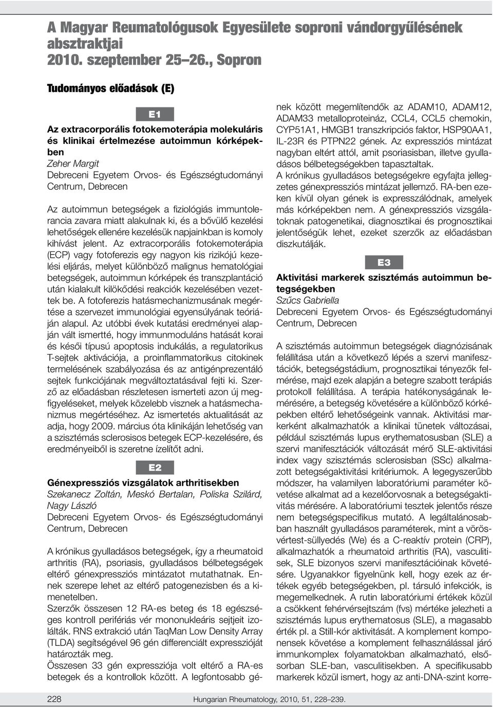 Debrecen Az autoimmun betegségek a fiziológiás immuntolerancia zavara miatt alakulnak ki, és a bővülő kezelési lehetőségek ellenére kezelésük napjainkban is komoly kihívást jelent.
